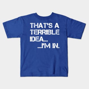 That's A Terrible Idea I'm In Kids T-Shirt